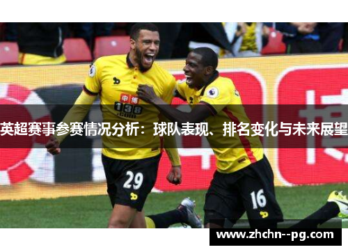 英超赛事参赛情况分析：球队表现、排名变化与未来展望