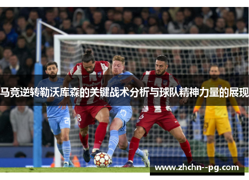 马竞逆转勒沃库森的关键战术分析与球队精神力量的展现